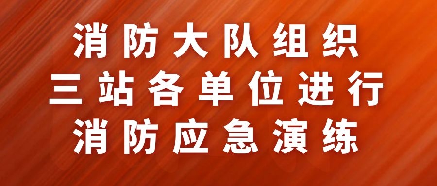 消防大队组织三站各单位进行消防应急演练